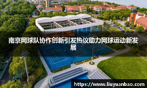 南京网球队协作创新引发热议助力网球运动新发展